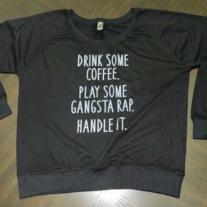 New woman’s *Drink Some Coffee. Play Some Gangsta Rap. Handle It.* Sweatshirt.